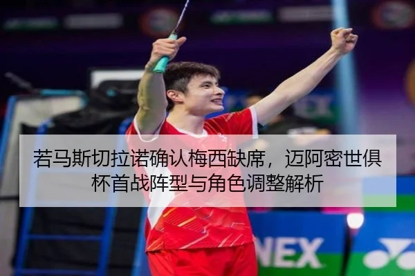 若马斯切拉诺确认梅西缺席，迈阿密世俱杯首战阵型与角色调整解析