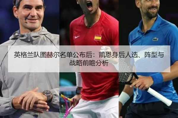 英格兰队图赫尔名单公布后：凯恩身后人选、阵型与战略前瞻分析